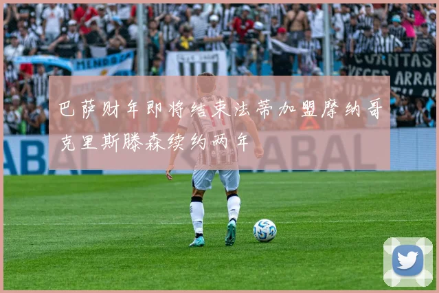 巴萨财年即将结束法蒂加盟摩纳哥克里斯滕森续约两年